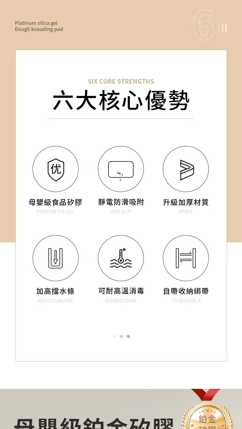 Platinum silica gelDough kneading padSIX CORE STRENGTS六大核心優勢6优A母嬰級食品矽膠靜電防滑吸附升級加厚材質FOOD SILICA GELNON-SLIPUPSET凹H加高擋水條可耐高溫消毒自帶收納綁帶ARTICLE WATER.DISINFECTIONTO RECEIVE A鉑金